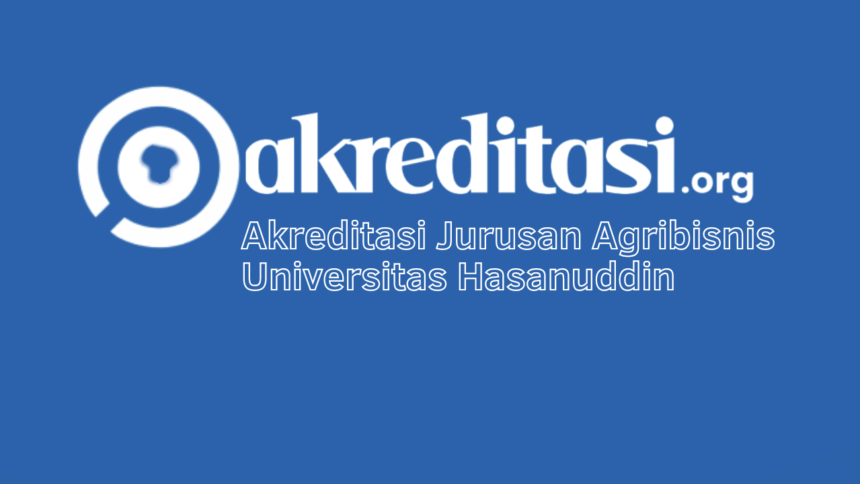 Akreditasi Jurusan Agribisnis Universitas Hasanuddin