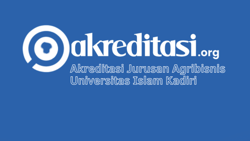 Akreditasi Jurusan Agribisnis Universitas Islam Kadiri