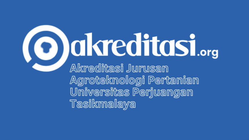 Akreditasi Jurusan Agroteknologi Pertanian Universitas Perjuangan Tasikmalaya
