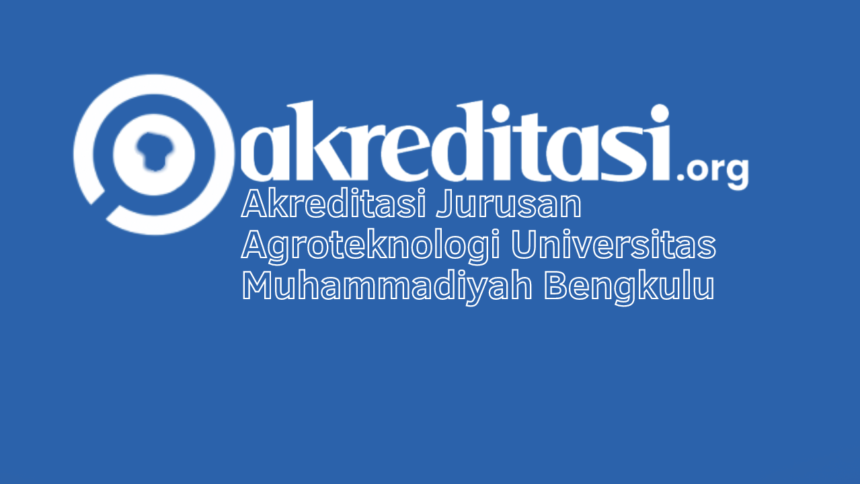 Akreditasi Jurusan Agroteknologi Universitas Muhammadiyah Bengkulu
