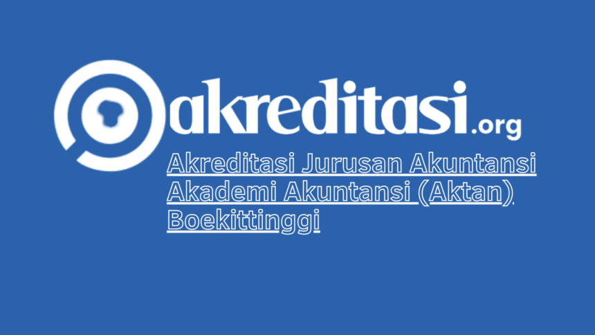 Akreditasi Jurusan Akuntansi Akademi Akuntansi (Aktan) Boekittinggi