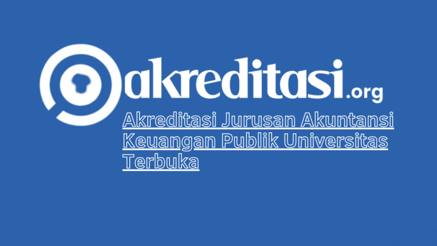 Akreditasi Jurusan Akuntansi Keuangan Publik Universitas Terbuka