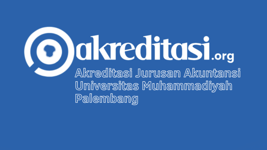 Akreditasi Jurusan Akuntansi Universitas Muhammadiyah Palembang