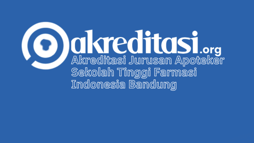 Akreditasi Jurusan Apoteker Sekolah Tinggi Farmasi Indonesia Bandung