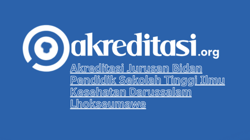 Akreditasi Jurusan Bidan Pendidik Sekolah Tinggi Ilmu Kesehatan Darussalam Lhokseumawe