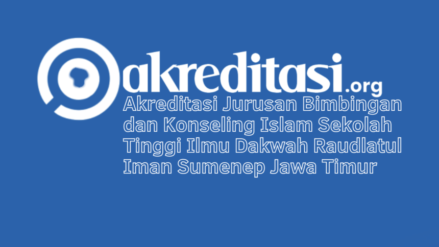 Akreditasi Jurusan Bimbingan dan Konseling Islam Sekolah Tinggi Ilmu Dakwah Raudlatul Iman Sumenep Jawa Timur