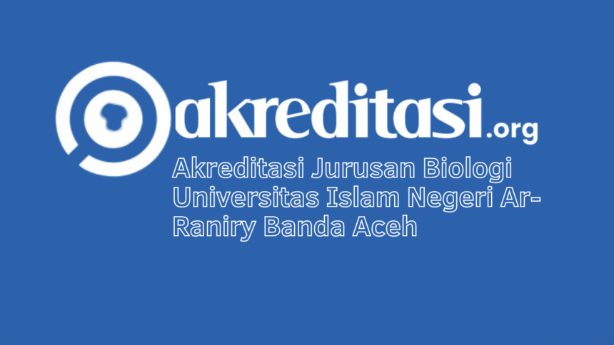 Akreditasi Jurusan Biologi Universitas Islam Negeri Ar-Raniry Banda Aceh