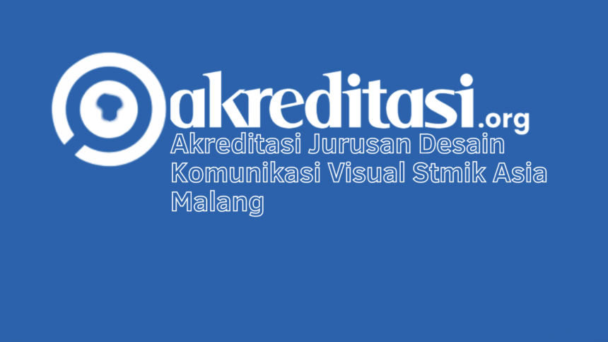 Akreditasi Jurusan Desain Komunikasi Visual Stmik Asia Malang