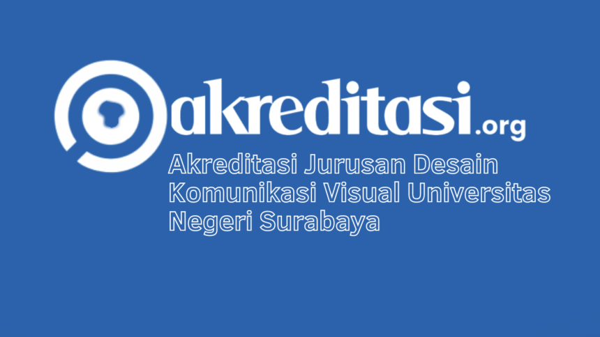 Akreditasi Jurusan Desain Komunikasi Visual Universitas Negeri Surabaya