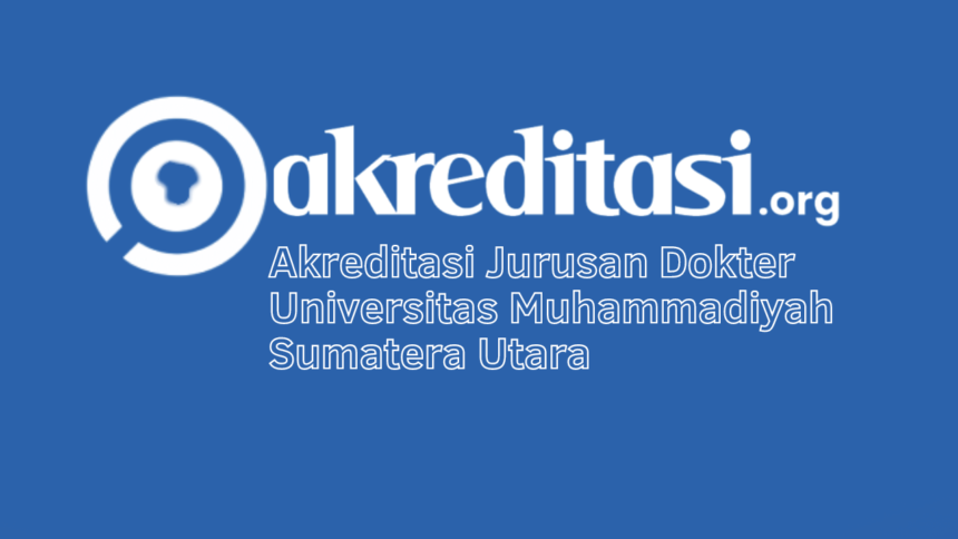 Akreditasi Jurusan Dokter Universitas Muhammadiyah Sumatera Utara