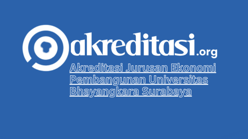 Akreditasi Jurusan Ekonomi Pembangunan Universitas Bhayangkara Surabaya