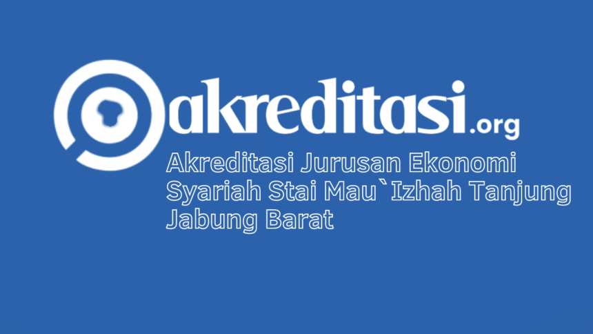 Akreditasi Jurusan Ekonomi Syariah Stai MauIzhah Tanjung Jabung Barat
