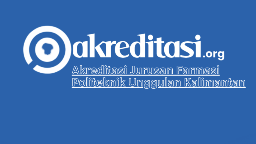 Akreditasi Jurusan Farmasi Politeknik Unggulan Kalimantan