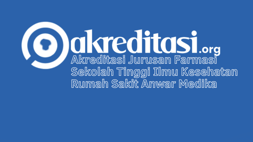 Akreditasi Jurusan Farmasi Sekolah Tinggi Ilmu Kesehatan Rumah Sakit Anwar Medika