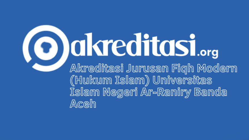 Akreditasi Jurusan Fiqh Modern (Hukum Islam) Universitas Islam Negeri Ar-Raniry Banda Aceh