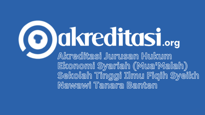 Akreditasi Jurusan Hukum Ekonomi Syariah (Mua'Malah) Sekolah Tinggi Ilmu Fiqih Syeikh Nawawi Tanara Banten