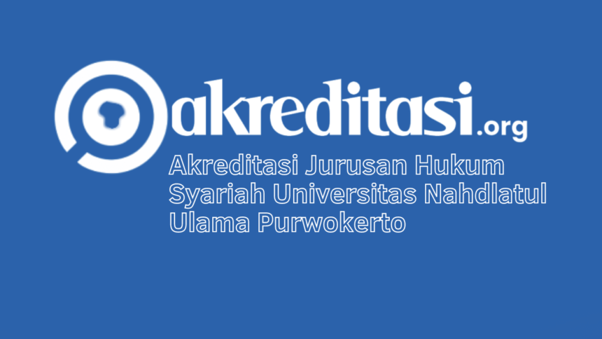 Akreditasi Jurusan Hukum Syariah Universitas Nahdlatul Ulama Purwokerto