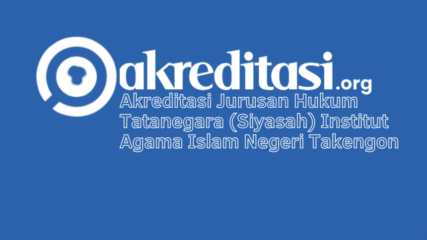 Akreditasi Jurusan Hukum Tatanegara (Siyasah) Institut Agama Islam Negeri Takengon