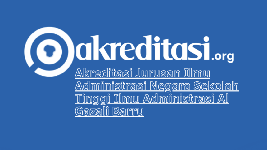 Akreditasi Jurusan Ilmu Administrasi Negara Sekolah Tinggi Ilmu Administrasi Al Gazali Barru
