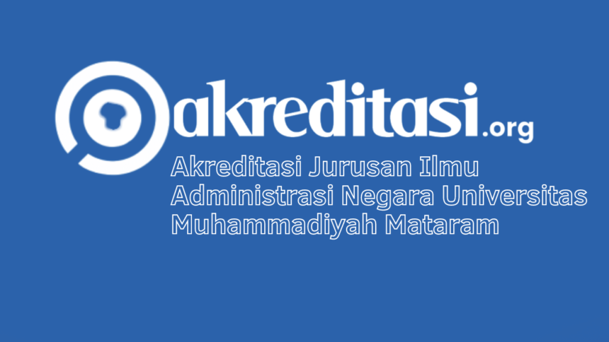 Akreditasi Jurusan Ilmu Administrasi Negara Universitas Muhammadiyah Mataram