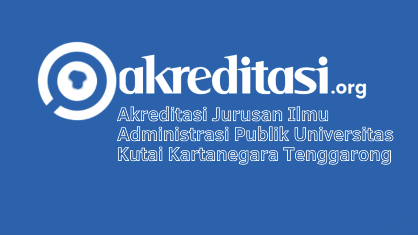 Akreditasi Jurusan Ilmu Administrasi Publik Universitas Kutai Kartanegara Tenggarong
