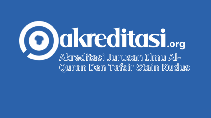Akreditasi Jurusan Ilmu Al-Quran Dan Tafsir Stain Kudus
