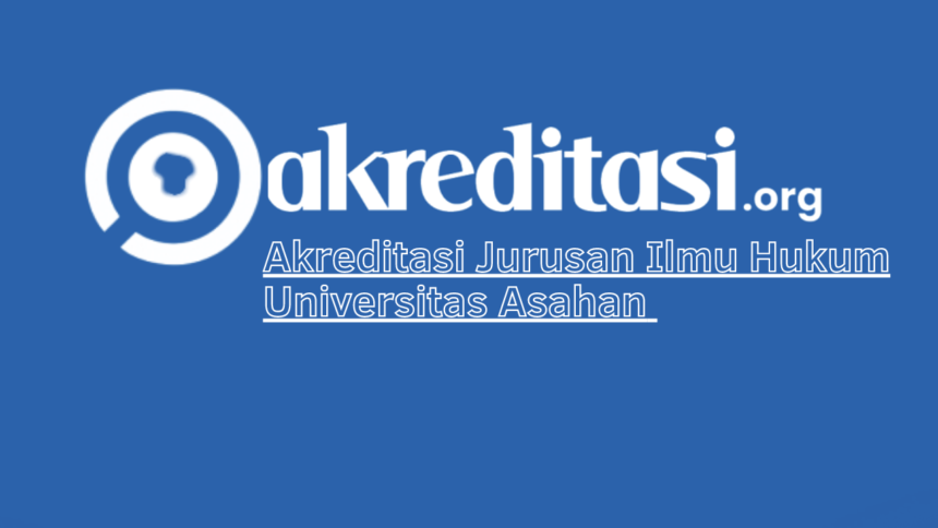 Akreditasi Jurusan Ilmu Hukum Universitas Asahan