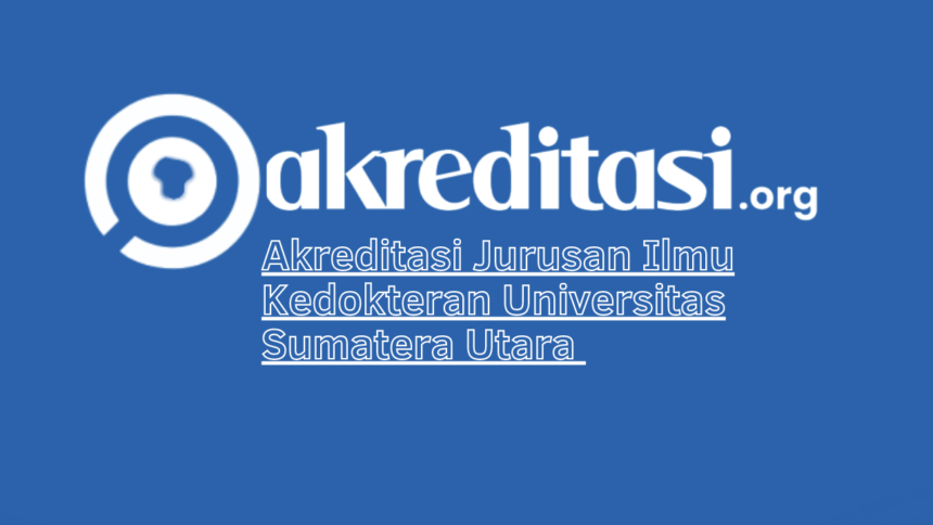 Akreditasi Jurusan Ilmu Kedokteran Universitas Sumatera Utara