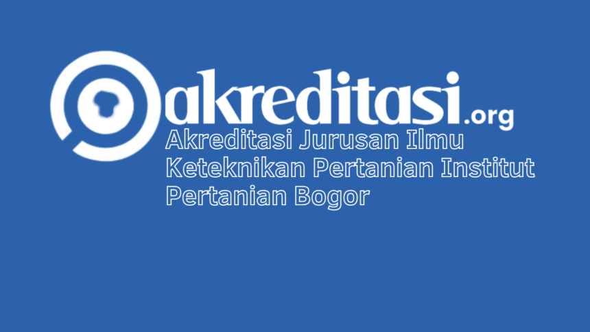 Akreditasi Jurusan Ilmu Keteknikan Pertanian Institut Pertanian Bogor