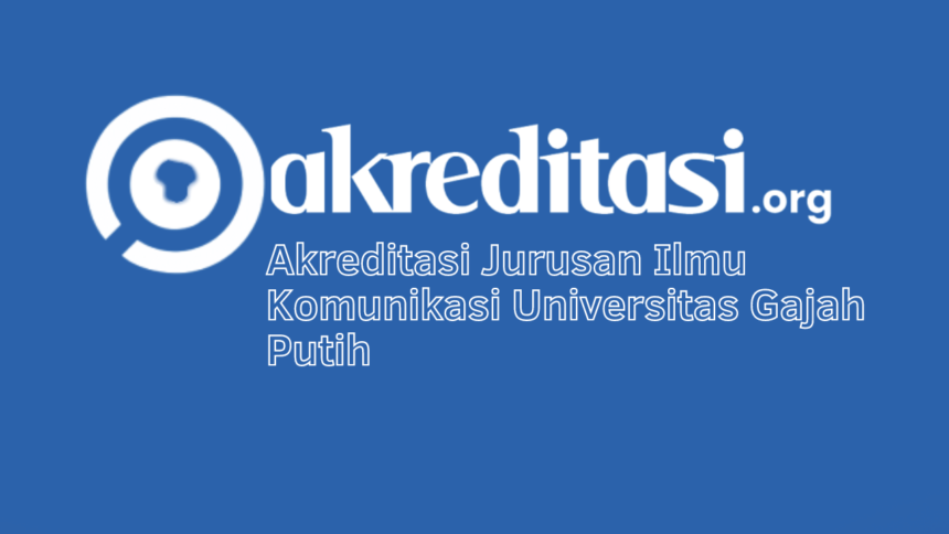 Akreditasi Jurusan Ilmu Komunikasi Universitas Gajah Putih