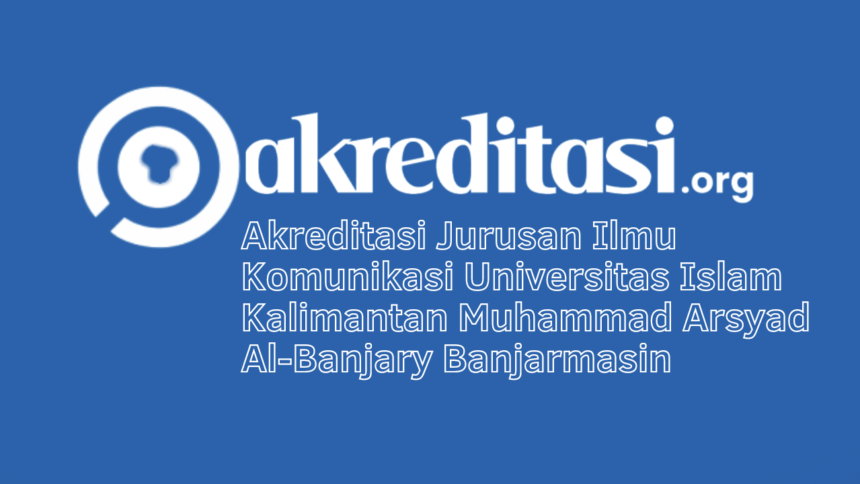 Akreditasi Jurusan Ilmu Komunikasi Universitas Islam Kalimantan Muhammad Arsyad Al-Banjary Banjarmasin