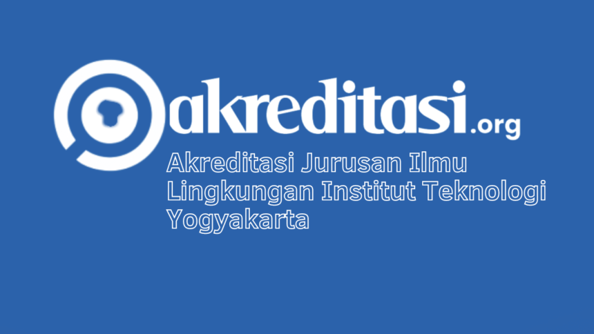 Akreditasi Jurusan Ilmu Lingkungan Institut Teknologi Yogyakarta
