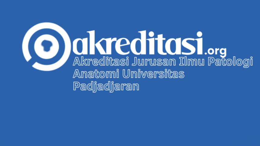 Akreditasi Jurusan Ilmu Patologi Anatomi Universitas Padjadjaran