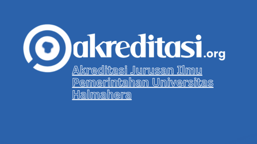 Akreditasi Jurusan Ilmu Pemerintahan Universitas Halmahera