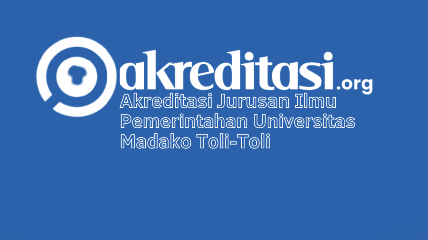 Akreditasi Jurusan Ilmu Pemerintahan Universitas Madako Toli-Toli