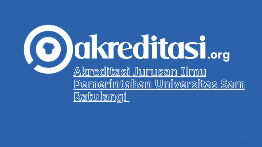 Akreditasi Jurusan Ilmu Pemerintahan Universitas Sam Ratulangi