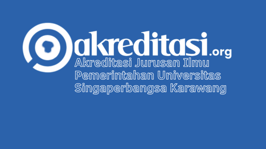 Akreditasi Jurusan Ilmu Pemerintahan Universitas Singaperbangsa Karawang