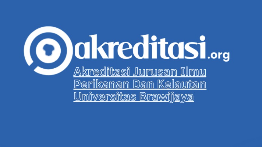 Akreditasi Jurusan Ilmu Perikanan Dan Kelautan Universitas Brawijaya