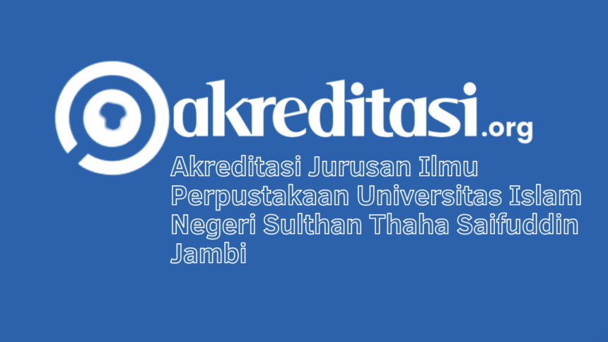 Akreditasi Jurusan Ilmu Perpustakaan Universitas Islam Negeri Sulthan Thaha Saifuddin Jambi