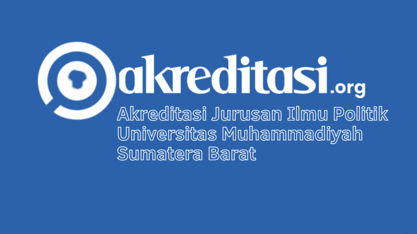 Akreditasi Jurusan Ilmu Politik Universitas Muhammadiyah Sumatera Barat
