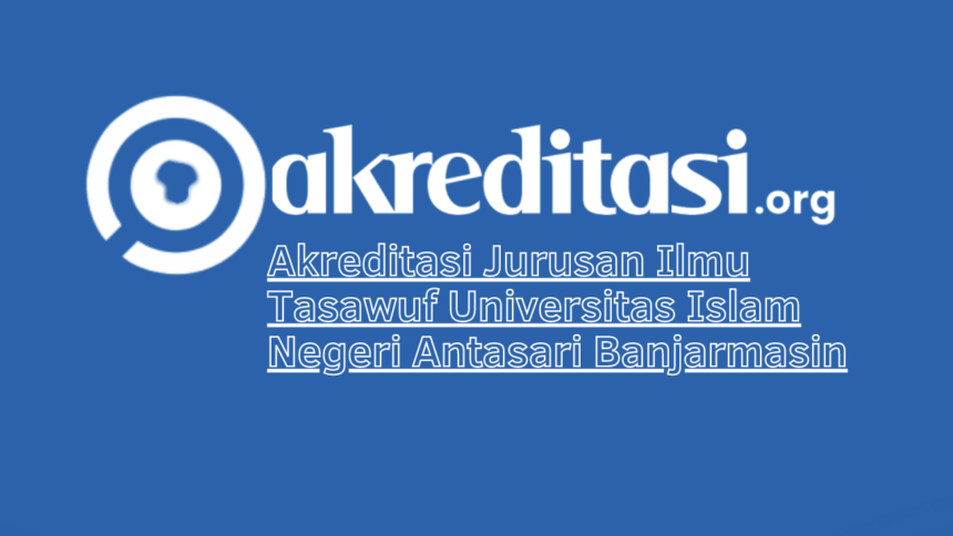 Akreditasi Jurusan Ilmu Tasawuf Universitas Islam Negeri Antasari Banjarmasin