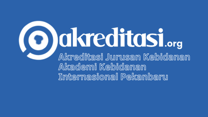 Akreditasi Jurusan Kebidanan Akademi Kebidanan Internasional Pekanbaru