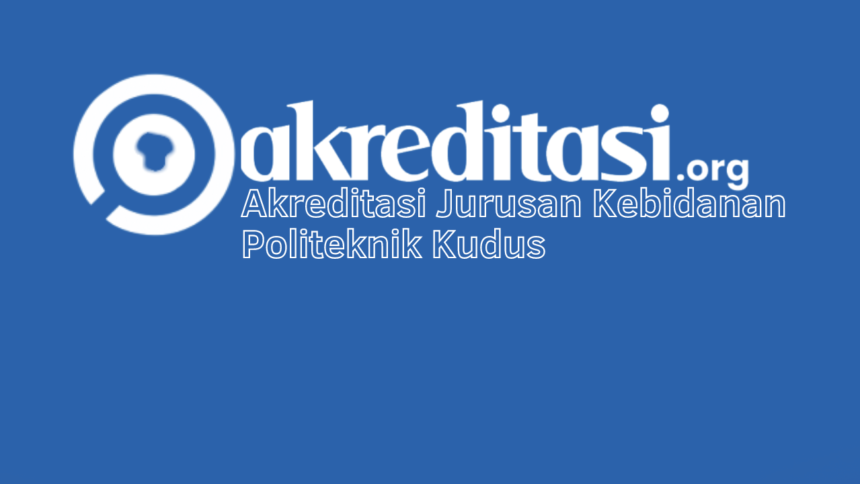 Akreditasi Jurusan Kebidanan Politeknik Kudus