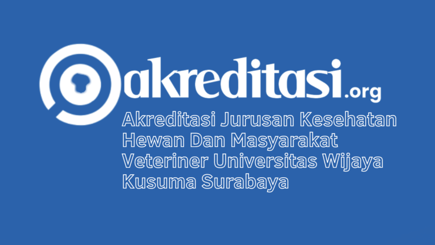 Akreditasi Jurusan Kesehatan Hewan Dan Masyarakat Veteriner Universitas Wijaya Kusuma Surabaya