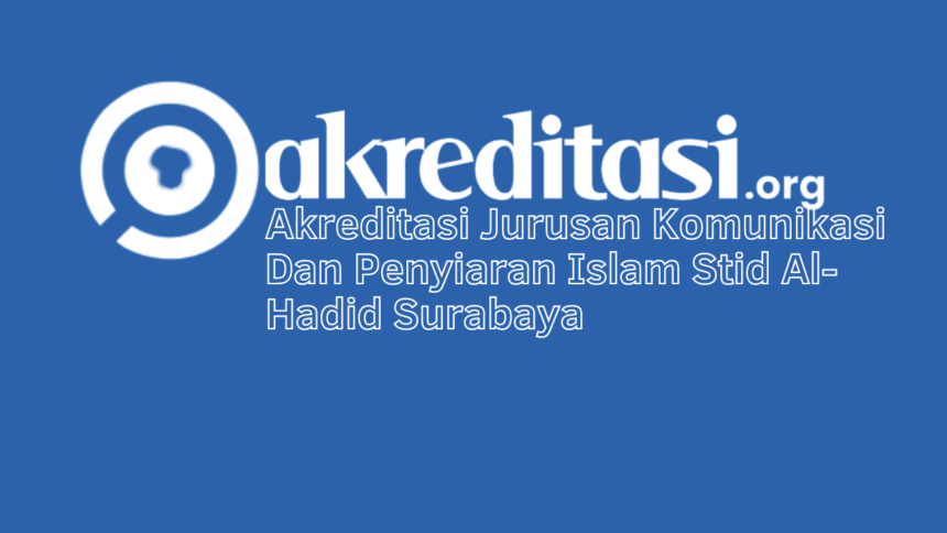 Akreditasi Jurusan Komunikasi Dan Penyiaran Islam Stid Al-Hadid Surabaya