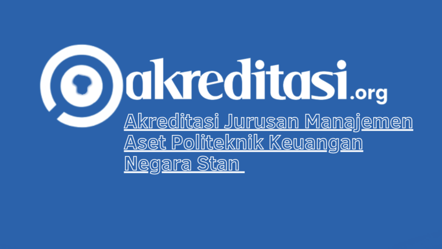 Akreditasi Jurusan Manajemen Aset Politeknik Keuangan Negara Stan