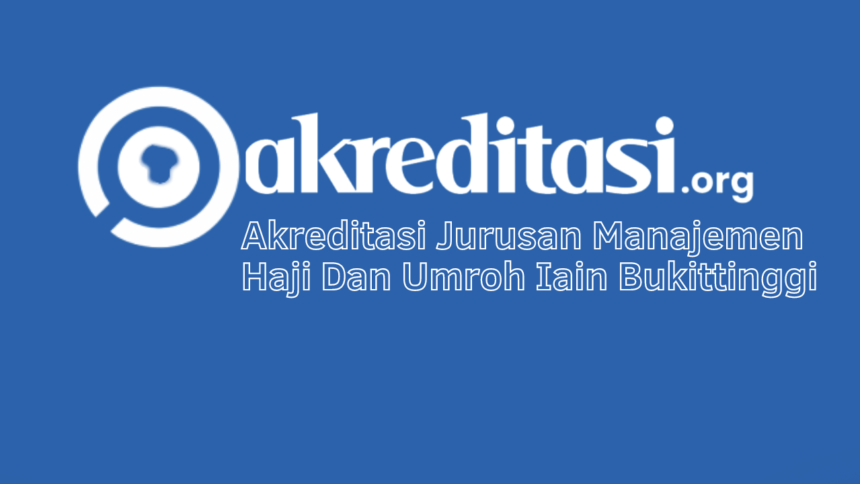 Akreditasi Jurusan Manajemen Haji Dan Umroh Iain Bukittinggi