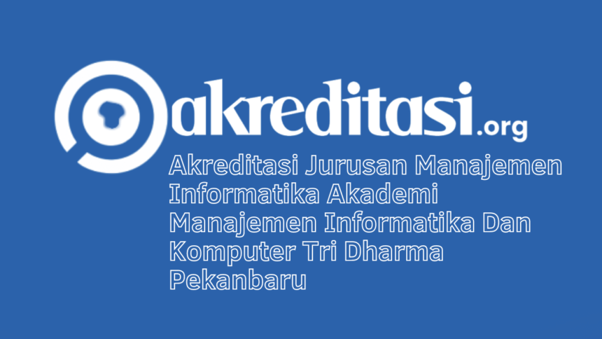 Akreditasi Jurusan Manajemen Informatika Akademi Manajemen Informatika Dan Komputer Tri Dharma Pekanbaru