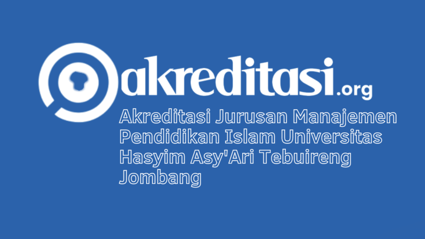 Akreditasi Jurusan Manajemen Pendidikan Islam Universitas Hasyim Asy'Ari Tebuireng Jombang