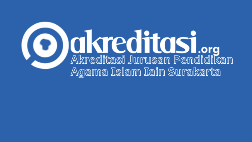 Akreditasi Jurusan Pendidikan Agama Islam Iain Surakarta